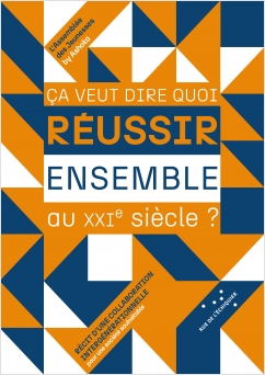 Ça veut dire quoi réussir ensemble au XXIe siècle ?
