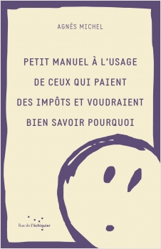 Petit manuel à l'usage de ceux qui payent des impôts et voudraient bien savoir pourquoi